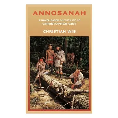 "Annosanah: A Novel Based on the Life of Christopher Gist" - "" ("Wig Christian")(Paperback)