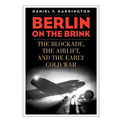 "Berlin on the Brink: The Blockade, the Airlift, and the Early Cold War" - "" ("Harrington Danie