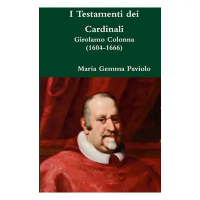 "I Testamenti dei Cardinali: Girolamo Colonna (1604-1666)" - "" ("Paviolo Maria Gemma")(Paperbac