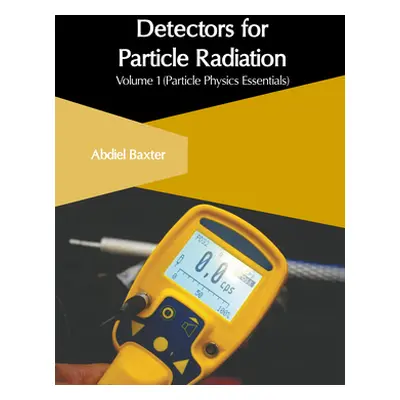 "Detectors for Particle Radiation: Volume 1 (Particle Physics Essentials)" - "" ("Baxter Abdiel"