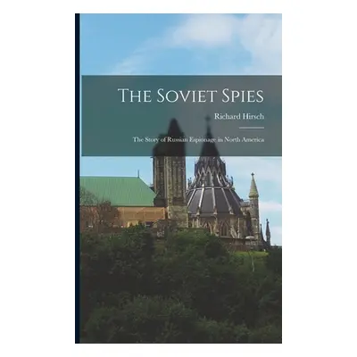 "The Soviet Spies: The Story of Russian Espionage in North America" - "" ("Hirsch Richard")(Pape