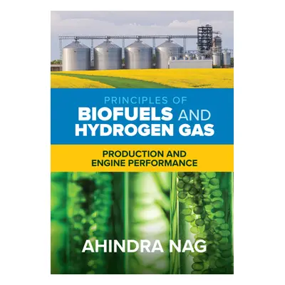 "Principles of Biofuels and Hydrogen Gas: Production and Engine Performance" - "" ("Nag Ahindra"