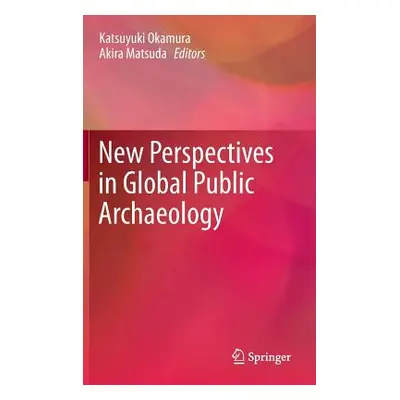 "New Perspectives in Global Public Archaeology" - "" ("Okamura Katsuyuki")(Pevná vazba)