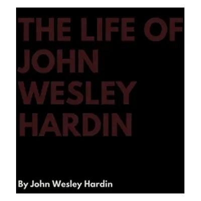 "The Life of John Wesley Hardin" - "" ("Hardin John Wesley")(Pevná vazba)