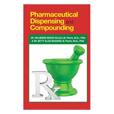 "Pharmaceutical Dispensing and Compounding" - "" ("Kalala (B Pharm M. Sc Phd) Willbror")(Paperba