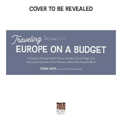 "Traveling Europe on a Budget: An Insider's Guide to Finding Hidden Gems, Avoiding Tourist Traps