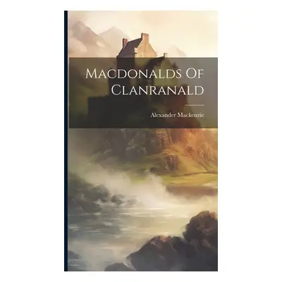 "Macdonalds Of Clanranald" - "" ("MacKenzie Alexander")(Pevná vazba)