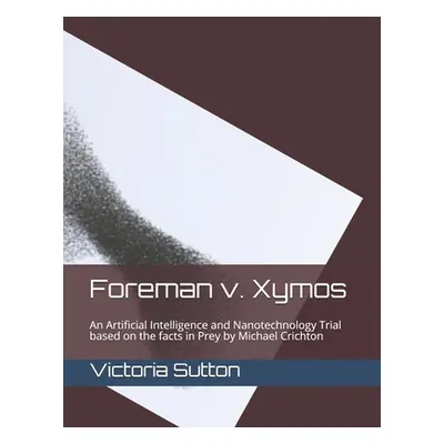 "Foreman v. Xymos: A Nanotechnology Trial based the facts in Prey by Michael Crichton" - "" ("Su