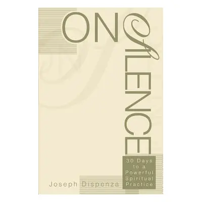 "On Silence: 30 Days to a Powerful Spiritual Practice" - "" ("Dispenza Joseph")(Paperback)