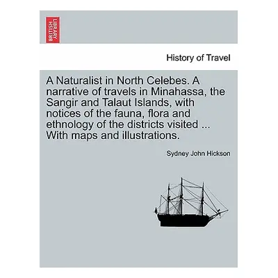 "A Naturalist in North Celebes. a Narrative of Travels in Minahassa, the Sangir and Talaut Islan