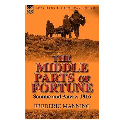 "The Middle Parts of Fortune: Somme and Ancre, 1916" - "" ("Manning Frederic")(Paperback)