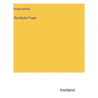 "The Model Prayer" - "" ("Baldwin George")(Pevná vazba)