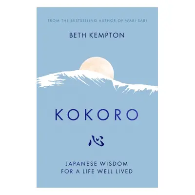 "Kokoro" - "Japanese Wisdom for a Life Well Lived" ("Kempton Beth")(Pevná vazba)