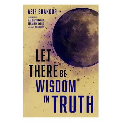 "Let There Be Wisdom in Truth" - "" ("Shakoor Asif")(Pevná vazba)