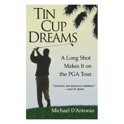 "Tin Cup Dreams: A Long Shot Makes It on the PGA Tour" - "" ("D'Antonio Michael")(Paperback)