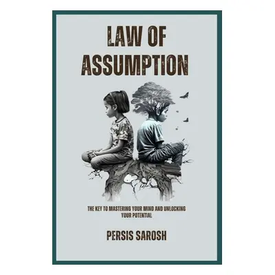 "Law Of Assumption: The Key to Mastering Your Mind and Unlocking Your Potential" - "" ("Sarosh P