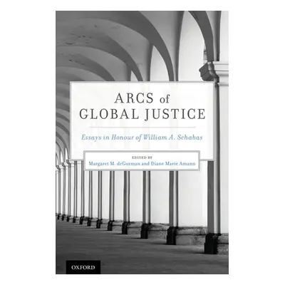 "Arcs of Global Justice: Essays in Honour of William A. Schabas" - "" ("Deguzman Margaret M.")(P