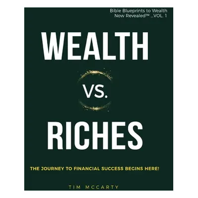 "Wealth vs. Riches: The Journey to Financial Success Begins Here" - "" ("McCarty Tim")(Paperback