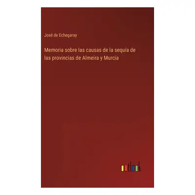 "Memoria sobre las causas de la sequa de las provincias de Almeira y Murcia" - "" ("Echegaray Jo