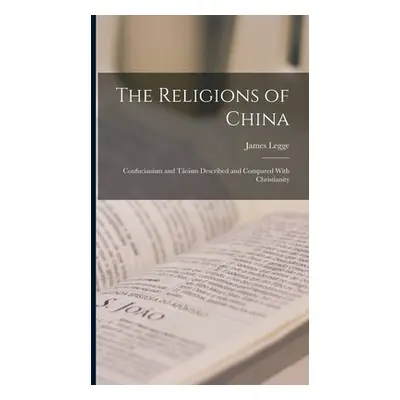 "The Religions of China: Confucianism and Toism Described and Compared With Christianity" - "" (