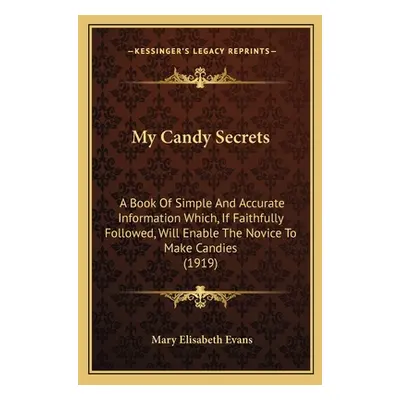 "My Candy Secrets: A Book Of Simple And Accurate Information Which, If Faithfully Followed, Will