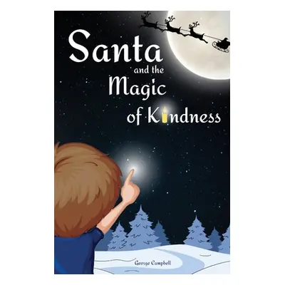 "Santa and the Magic of Kindness: A Children's Christmas Book. A Story to Celebrate Christmas Wi