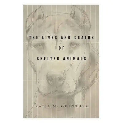 "The Lives and Deaths of Shelter Animals: The Lives and Deaths of Shelter Animals" - "" ("Guenth