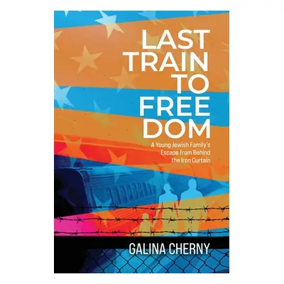 "Last Train to Freedom: A Young Jewish Family's Escape from Behind the Iron Curtain" - "" ("Cher