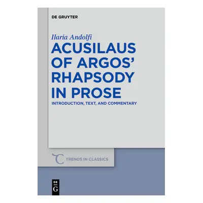 "Acusilaus of Argos' Rhapsody in Prose: Introduction, Text, and Commentary" - "" ("Andolfi Ilari