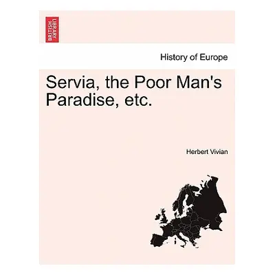 "Servia, the Poor Man's Paradise, Etc." - "" ("Vivian Herbert")(Paperback)