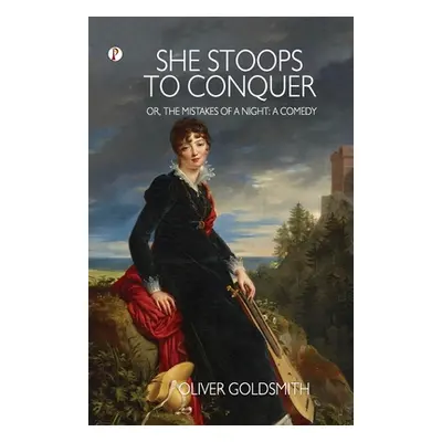 "She Stoops to Conquer; Or, The Mistakes of a Night: A Comedy" - "" ("Goldsmith Oliver")(Paperba