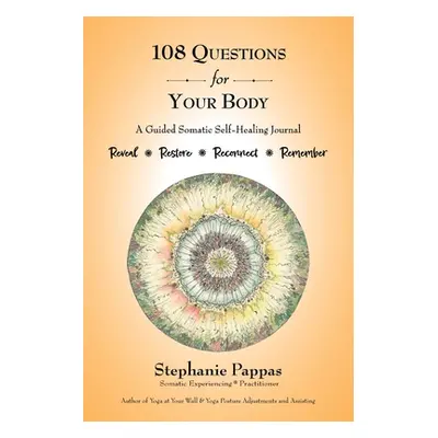 "108 Questions for Your Body: A Guided Somatic Self-Healing Journal" - "" ("Pappas Stephanie")(P