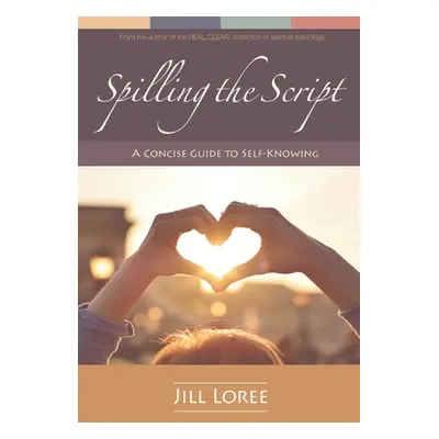 "Spilling the Script: A Concise Guide to Self-Knowing" - "" ("Loree Jill")(Paperback)