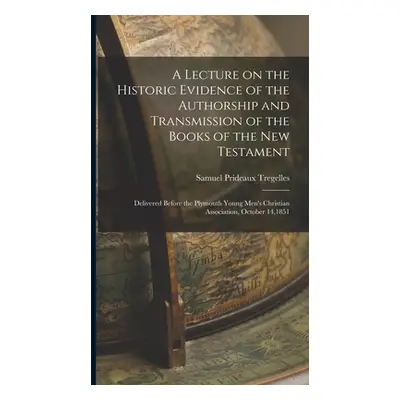 "A Lecture on the Historic Evidence of the Authorship and Transmission of the Books of the New T