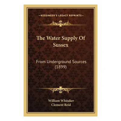 "The Water Supply Of Sussex: From Underground Sources (1899)" - "" ("Whitaker William")(Paperbac