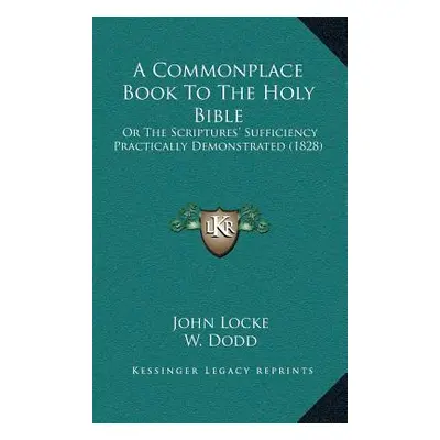 "A Commonplace Book To The Holy Bible: Or The Scriptures' Sufficiency Practically Demonstrated (