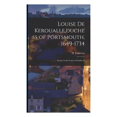 "Louise De Keroualle [microform], duchess of Portsmouth, 1649-1734: Society in the Court of Char