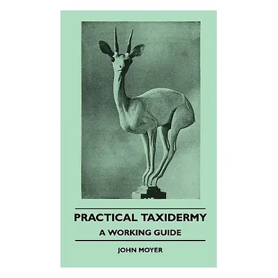 "Practical Taxidermy - A Working Guide" - "" ("Moyer John")(Pevná vazba)