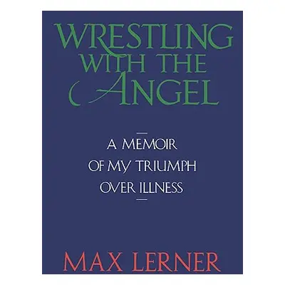 "Wrestling with the Angel: A Memoir of My Triumph Over Illness" - "" ("Lerner Max")(Paperback)