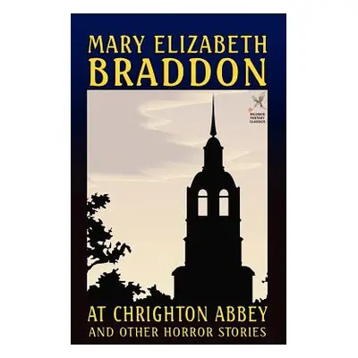 "At Chrighton Abbey and Other Horror Stories" - "" ("Braddon Mary Elizabeth")(Pevná vazba)