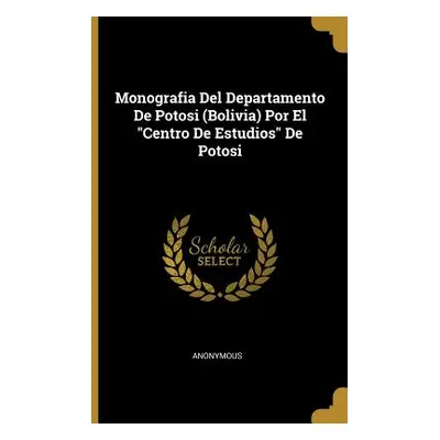 "Monografia Del Departamento De Potosi (Bolivia) Por El Centro De Estudios" De Potosi"" - "" ("A