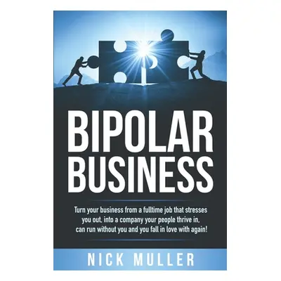 "Bipolar Business: Turn your business from a fulltime job that stresses you out, into a company 