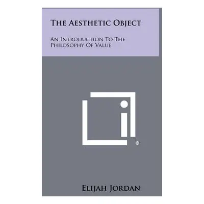 "The Aesthetic Object: An Introduction To The Philosophy Of Value" - "" ("Jordan Elijah")(Paperb