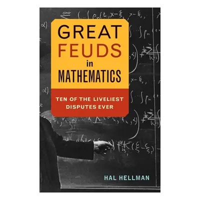 "Great Feuds in Mathematics: Ten of the Liveliest Disputes Ever" - "" ("Hellman Hal")(Pevná vazb