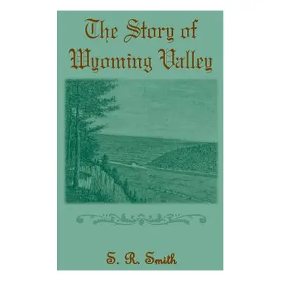 "The Story of the Wyoming Valley" - "" ("Smith S. R.")(Paperback)