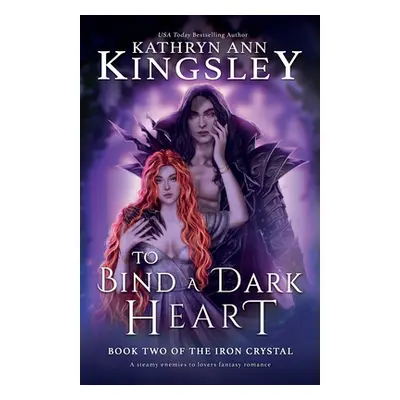 "To Bind a Dark Heart: A steamy enemies to lovers fantasy romance" - "" ("Kingsley Kathryn Ann")