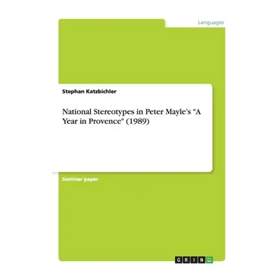 "National Stereotypes in Peter Mayle's A Year in Provence" (1989)"" - "" ("Katzbichler Stephan")