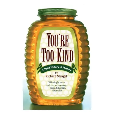 "Your'e Too Kind: A Brief History of Flattery" - "" ("Stengel Richard")(Paperback)