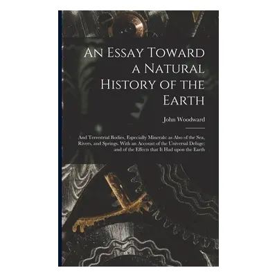 "An Essay Toward a Natural History of the Earth: and Terrestrial Bodies, Especially Minerals: as