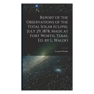 "Report of the Observations of the Total Solar Eclipse, July 29, 1878, Made at Fort Worth, Texas